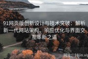 91网页版创新设计与技术突破：解析新一代网站架构、响应优化与界面交互革新之道